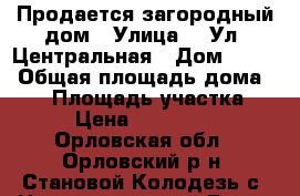 Продается загородный дом › Улица ­  Ул. Центральная › Дом ­ 366 › Общая площадь дома ­ 50 › Площадь участка ­ 35 › Цена ­ 1 600 000 - Орловская обл., Орловский р-н, Становой Колодезь с. Недвижимость » Дома, коттеджи, дачи продажа   . Орловская обл.